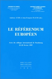 Le référendum européen. Actes du colloque international de Strasbourg, 21-22 février 1997