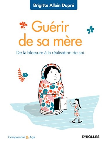 Guérir de sa mère: De la blessure à la réalisation de soi.