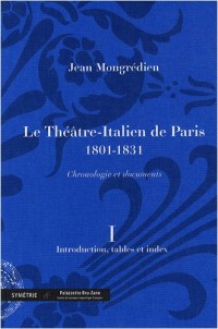 Le Théâtre-Italien de Paris 1801-1831, volume 1 : Introduction, tables et index, chronologie et documents