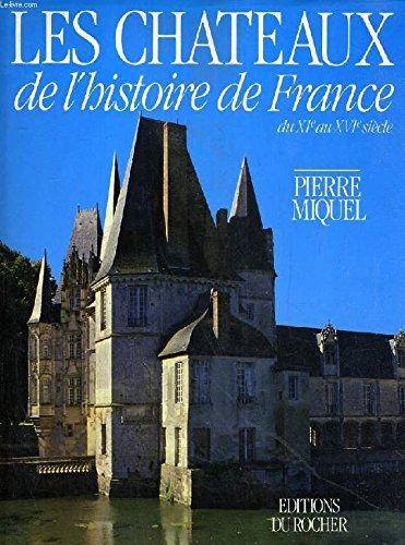 Les châteaux de l'histoire de France du XIe au XVIe siècle