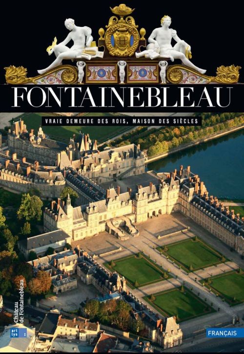 Fontainebleau : Vraie demeure des rois, maison des siècles