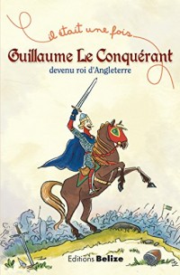 Guillaume le Conquérant, devenu roi d'Angleterre: L'histoire expliquée aux enfants (Il était une fois t. 2)