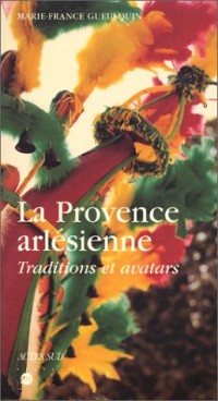 La provence arlésienne. Traditions et avatars