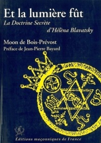 Et la Lumiere Fut la Doctrine Secrete d Helena Blavatsky