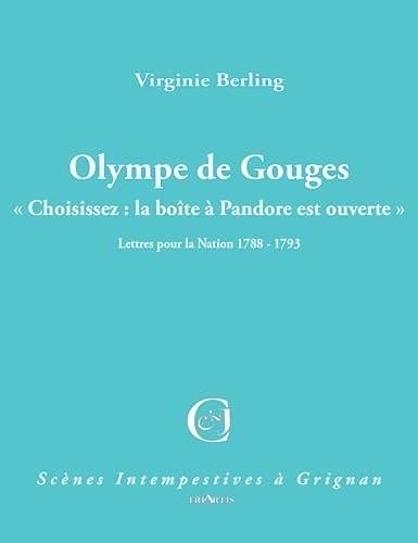 Olympe de Gouges : « Choisissez : la boîte à Pandore est ouverte » Lettres pour la Nation 1788 - 1793