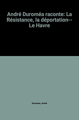 André Duroméa raconte: La Résistance, la déportation-- Le Havre