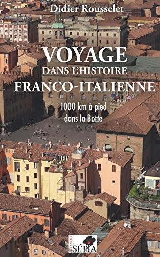 Voyage dans l'histoire franco-italienne: 1000 km à pied dans la Botte