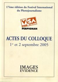 Actes du colloque Visa pour l'image, 1er et 2 septembre 2005 : 17e édition du festival international du photojournalisme