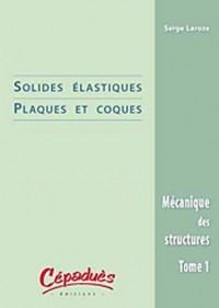 Mécanique des structures : Tome 1, Solides élastiques/Plaques et coques