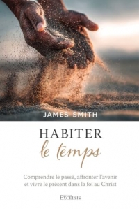 Habiter le temps: Comprendre le passé, affronter l'avenir et vivre le présent dans la foi au Christ
