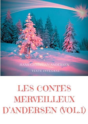Les contes merveilleux d'Andersen : Tome 1 (texte intégral): La Bergère et le ramoneur, Le Bonhomme de neige, L'Escargot et le rosier, etc.