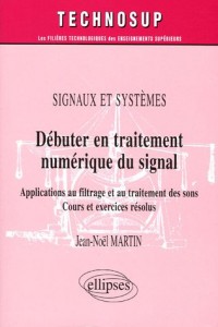 Débuter en traitement numérique du signal - Applications au filtrage et au traitement des sons - Cours et exercices résolus