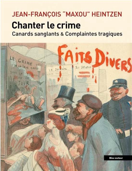 Chanter le crime - Canards sanglants et complaintes tragique