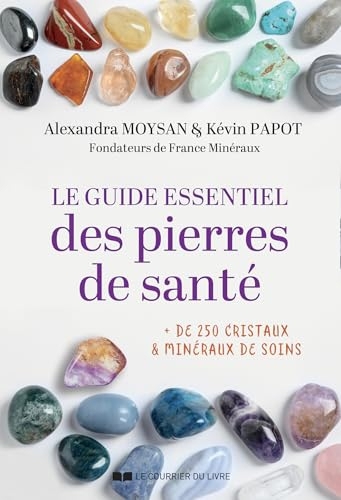 Le guide essentiel des pierres de santé - + 250 CRISTAUX & MINÉRAUX