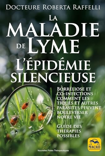 La maladie de Lyme : l'épidemie silencieuse: Borréliose et co-infections : comment les tiques et autres parasites peuvent bouleverser notre vie - Guide des thérapies possibles