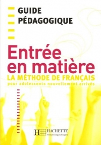 Entrée en matière : La méthode de français pour adolescents nouvellement arrivés, Guide pédagogique