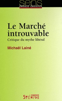 Le Marché introuvable : Critique du mythe libéral
