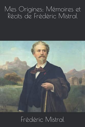 Mes Origines; Mémoires et Récits de Frédéric Mistral [9798515809454]