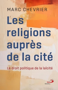 RELIGIONS AUPRÈS DE LA CITÉ (LES): Le droit politique de la laïcité