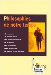 Philosophies de notre temps : Penseurs d'aujourd'hui, la postmodernité, l'éthique, la politique, les sciences, l'esprit et la pensée