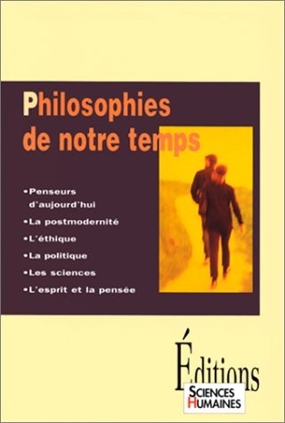 Philosophies de notre temps : Penseurs d'aujourd'hui, la postmodernité, l'éthique, la politique, les sciences, l'esprit et la pensée