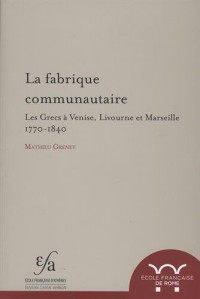 La fabrique communautaire : Les Grecs à Venise, Livourne et Marseille, 1770-1840