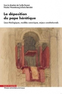 La Deposition du Pape Heretique - Lieux Theologiques, Modeles Canoniques, Enjeux Constitutionnels