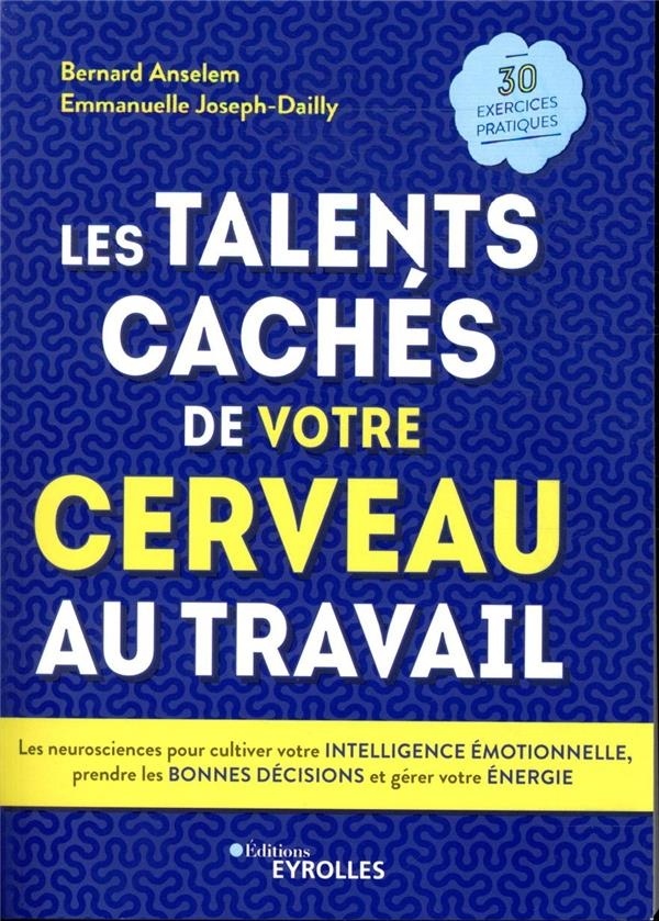 Les talents cachés de votre cerveau au travail: Les neurosciences pour cultiver votre intelligence émotionnelle, prendre les bonnes décisions et gérer votre énergie. 30 exercices pratiques