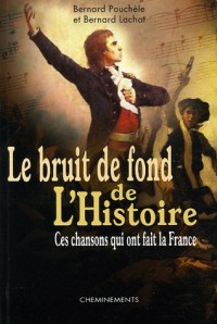 Le bruit de fond de l'Histoire : Ces chansons qui ont fait la France