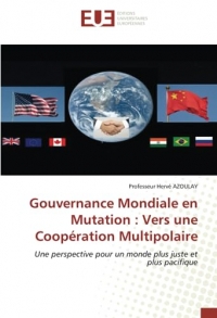 Gouvernance Mondiale en Mutation : Vers une Coopération Multipolaire: Une perspective pour un monde plus juste et plus pacifique