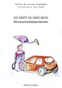 En dépit du bon sens : Petit recueil de fabulettes illustrées