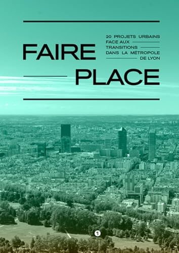 Faire place: 20 projets urbains face aux transitions dans la métropole de Lyon