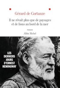 Il ne rêvait plus que de paysages et de lions au bord de la mer: Les derniers jours d'Ernest Hemingway