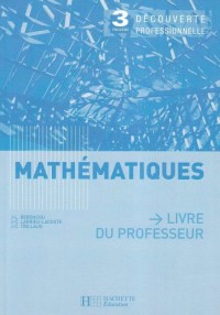 Mathématiques 3e découverte professionnelle : Livre du professeur