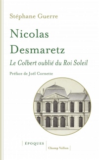 Nicolas Desmaretz (1648-1721) : Le Colbert oublié du Roi-Soleil