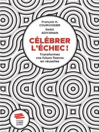 Célébrer l'échec!: Transformer vos futurs fiascos en réussites