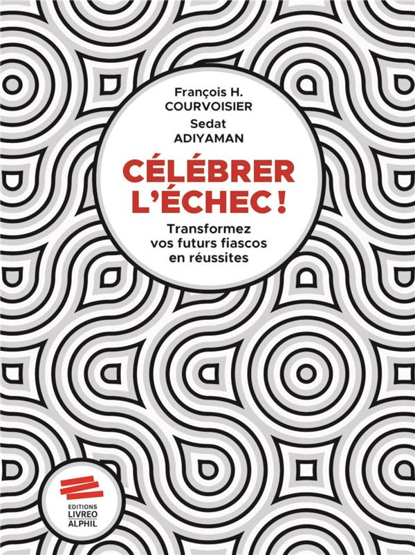 Célébrer l'échec!: Transformer vos futurs fiascos en réussites