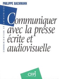 COMMUNIQUER AVEC LA PRESSE ECRITE & AUDIOVISUELLE