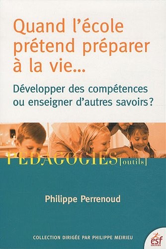 Quand l'école prétend préparer à la vie... : Développer des compétences ou enseigner des savoirs ?