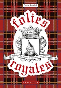 Folies royales : Anthologie des frasques et méfaits de leurs majestés