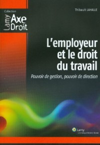L'employeur et le droit du travail : Pouvoir de gestion, pouvoir de direction