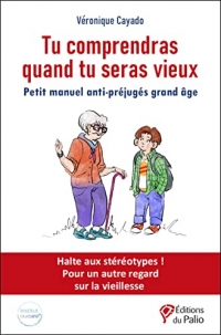 Tu comprendras quand tu seras vieux: Petit manuel anti-préjugés grand âge
