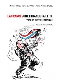 La France : Une étrange faillite: Vers un 1940 économique - Alpharès