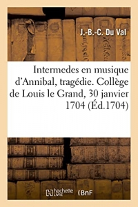 Intermedes en musique d'Annibal, tragédie. Collège de Louis le Grand, 30 janvier 1704