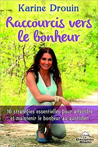 Raccourcis vers le bonheur - 16 stratégies essentielles pour atteindre et maintenir le bonheur au quotidien