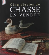 Cinq siècles de chasse en Vendée