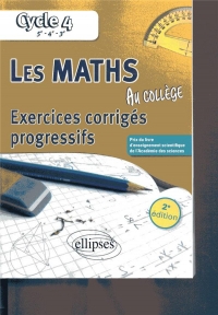 Les mathématiques au collège : exercices corrigés progressifs - Cycle 4 : 5e - 4e - 3e - 2e édition