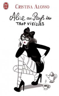 Alice au pays des trop vieilles : Journal de ma quarantaine fracassante