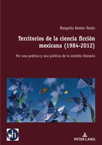 Territorios de la Ciencia Ficción Mexicana (1984-2012): Por Una Poética Y Una Política de Lo Insólito Literario