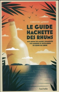 Guide Hachette des Rhums 2022: 600 rhums du monde commentés, 170 marques et distilleries , 70 coups de c ur